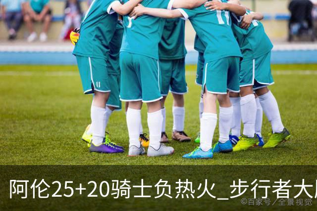 阿伦25+20骑士负热火 步行者大胜送活塞4连败